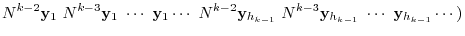 $\displaystyle N^{k-2}{\mathbf y}_{1}  N^{k-3}{\mathbf y}_{1}  \cdots  {\math...
...{k-1}}  N^{k-3}{\mathbf y}_{h_{k-1}}  \cdots  {\mathbf y}_{h_{k-1}} \cdots )$