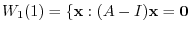 $\displaystyle W_{1}(1) = \{{\mathbf x} : (A - I){\mathbf x} = {\bf0} $