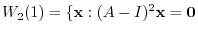 $\displaystyle W_{2}(1) = \{{\mathbf x} : (A - I)^{2}{\mathbf x} = {\bf0} $