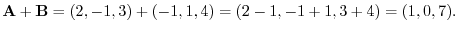 ${\bf A} + {\bf B} = (2,-1,3) + (-1,1,4) = (2-1,-1+1,3+4) = (1,0,7).$