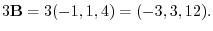 $3{\bf B} = 3(-1,1,4) = (-3,3,12).$