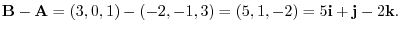 ${\bf B} - {\bf A} = (3,0,1) - (-2,-1,3) = (5,1,-2) = 5{\bf i} + {\bf j} - 2{\bf k}.$