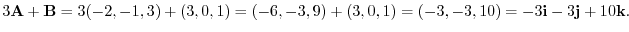 $3{\bf A} + {\bf B} = 3(-2,-1,3) + (3,0,1) = (-6,-3,9) + (3,0,1)
= (-3,-3,10)\ = -3{\bf i} -3{\bf j} + 10{\bf k}.$