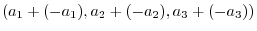 $\displaystyle (a_{1}+(-a_{1}),a_{2}+(-a_{2}),a_{3}+(-a_{3}))$