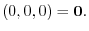 $\displaystyle (0,0,0) = {\bf0}.$