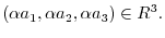 $\displaystyle (\alpha a_{1},\alpha a_{2}, \alpha a_{3}) \in R^{3}.$