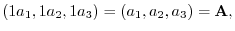 $\displaystyle (1 a_{1},1 a_{2},1 a_{3}) = (a_{1},a_{2},a_{3}) = {\bf A},$