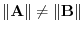 $\Vert{\bf A}\Vert \neq \Vert{\bf B}\Vert$