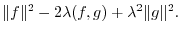 $\displaystyle \Vert f\Vert^{2} - 2\lambda (f,g) + \lambda^{2}\Vert g\Vert^{2}.$