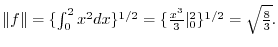 $\Vert f\Vert = \{\int_{0}^{2}x^{2}dx\}^{1/2} = \{\frac{x^3}{3}\vert _{0}^{2}\}^{1/2} = \sqrt{\frac{8}{3}}.$