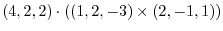 $\displaystyle (4,2,2) \cdot ((1,2,-3) \times (2,-1,1))$