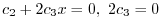 $\displaystyle c_{2} + 2c_{3}x = 0 ,  2c_{3} = 0 $