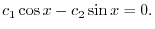 $\displaystyle c_{1}\cos{x} - c_{2}\sin{x} = 0. $