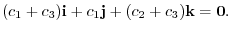 $\displaystyle (c_{1}+c_{3}){\bf i} + c_{1}{\bf j} + (c_{2}+c_{3}){\bf k} = {\bf0} .$