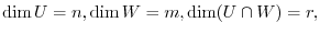 $\displaystyle \dim U = n, \dim W = m, \dim (U \cap W) = r, $