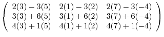 $\displaystyle \left(\begin{array}{rrr}
2(3) - 3(5) & 2(1) -3(2) & 2(7) -3(-4)\\...
...) & 3(7) + 6(-4) \\
4(3) + 1(5) & 4(1) +1(2) & 4(7) +1(-4)
\end{array}\right )$