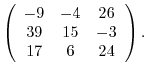 $\displaystyle \left(\begin{array}{ccc}
-9&-4&26\\
39&15&-3\\
17&6&24
\end{array}\right ) .$