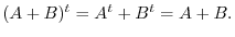 $\displaystyle (A + B)^{t} = A^{t} +B^{t} = A + B . $