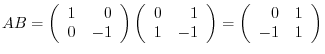 $\displaystyle AB = \left(\begin{array}{rr}
1&0\\
0&-1
\end{array}\right )\left...
...d{array}\right ) = \left(\begin{array}{rr}
0 & 1\\
-1 & 1
\end{array}\right ) $