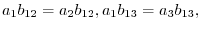 $\displaystyle a_{1}b_{12} = a_{2}b_{12}, a_{1}b_{13} = a_{3}b_{13}, $