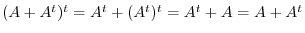 $(A + A^{t})^{t} = A^{t} + (A^{t})^{t} = A^{t} + A = A + A^{t}$