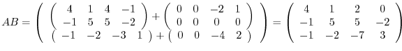 $\displaystyle AB = \left(\begin{array}{c}
\left(\begin{array}{cccc}
4&1&4&-1\ ...
...t(\begin{array}{cccc}
4&1&2&0\\
-1&5&5&-2\\
-1&-2&-7&3
\end{array}\right)$