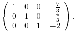 $\displaystyle \left(\begin{array}{rrrr}
1&0&0&\frac{7}{3}\\
0&1&0&-\frac{4}{3}\\
0&0&1&-2
\end{array}\right) .$