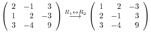 $\displaystyle \left(\begin{array}{rrr}
2&-1&3\\
1&2&-3\\
3&-4&9
\end{array}\r...
...tarrow } \left(\begin{array}{rrr}
1&2&-3\\
2&-1&3\\
3&-4&9
\end{array}\right)$