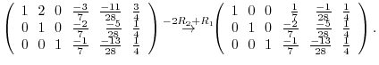 $\displaystyle \left(\begin{array}{rrrrrr}
1&\!\!2&\!\!0&\!\!\frac{-3}{7}&\!\!\f...
...\!\!1&\!\!\frac{-1}{7}&\!\!\frac{-13}{28}&\!\!\frac{1}{4}
\end{array}\right ) .$