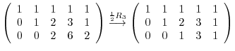 $\displaystyle \left(\begin{array}{rrrrr}
1&1&1&1&1\\
0&1&2&3&1\\
0&0&2&6&2
\e...
...ft(\begin{array}{rrrrr}
1&1&1&1&1\\
0&1&2&3&1\\
0&0&1&3&1
\end{array}\right )$