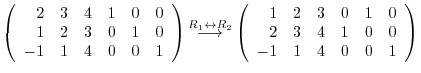 $\displaystyle \left(\begin{array}{rrrrrr}
2&3&4&1&0&0\\
1&2&3&0&1&0\\
-1&1&4&...
...in{array}{rrrrrr}
1&2&3&0&1&0\\
2&3&4&1&0&0\\
-1&1&4&0&0&1
\end{array}\right)$