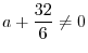 $\displaystyle{a + \frac{32}{6} \neq 0}$