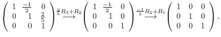 $\displaystyle \left(\begin{array}{rrr}
1&\!\!\frac{-1}{2}&0\\
0&\!\!1&\frac{2}...
...arrow}\!\!
\left(\begin{array}{rrr}
1&0&0\\
0&1&0\\
0&0&1
\end{array}\right).$