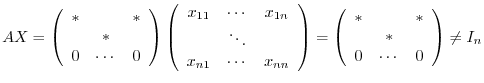 $\displaystyle AX = \left(\begin{array}{ccc}
* & &* \\
& * &\\
0&\cdots&0
\end...
...begin{array}{ccc}
*& &* \\
& * &\\
0&\cdots&0
\end{array}\right ) \neq I_{n} $