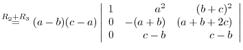 $\stackrel{R_{2}+R_{3}}{=} (a-b)(c-a)\left\vert\begin{array}{rrr}
1&a^2&(b+c)^2\\
0&-(a+b)&(a+b+2c)\\
0&c-b&c-b
\end{array}\right\vert $