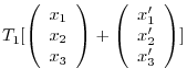 $\displaystyle T_{1}[\left(\begin{array}{c}
x_{1}\\
x_{2}\\
x_{3}
\end{array}\...
...rray}{c}
x_{1}^{\prime}\\
x_{2}^{\prime}\\
x_{3}^{\prime}
\end{array}\right)]$