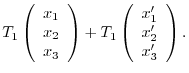 $\displaystyle T_{1}\left(\begin{array}{c}
x_{1}\\
x_{2}\\
x_{3}
\end{array}\r...
...rray}{c}
x_{1}^{\prime}\\
x_{2}^{\prime}\\
x_{3}^{\prime}
\end{array}\right).$