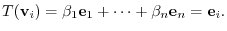 $\displaystyle T({\bf v}_{i}) = \beta_{1}{\bf e}_{1} + \cdots + \beta_{n}{\bf e}_{n} = {\bf e}_{i} . $