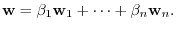 $\displaystyle {\bf w} = \beta_{1}{\bf w}_{1} + \cdots + \beta_{n}{\bf w}_{n}. $