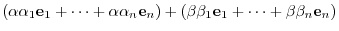 $\displaystyle (\alpha\alpha_{1}{\bf e}_{1} + \cdots + \alpha\alpha_{n}{\bf e}_{n}) + (\beta\beta_{1}{\bf e}_{1} + \cdots + \beta\beta_{n}{\bf e}_{n})$