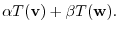 $\displaystyle \alpha T({\bf v}) + \beta T({\bf w}) .$