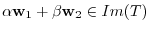 $\alpha{\bf w}_{1} + \beta{\bf w}_{2} \in Im(T)$