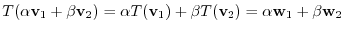 $\displaystyle T(\alpha{\bf v}_{1} + \beta{\bf v}_{2}) = \alpha T({\bf v}_{1}) + \beta T({\bf v}_{2}) = \alpha{\bf w}_{1} + \beta{\bf w}_{2} $