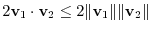 $\displaystyle 2 {\bf v}_{1} \cdot {\bf v}_{2} \leq 2\Vert{\bf v}_{1}\Vert \Vert{\bf v}_{2}\Vert$