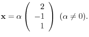 $\displaystyle {\mathbf x} = \alpha \left(\begin{array}{r}
2\\
-1\\
1
\end{array}\right)  (\alpha \neq 0) . $