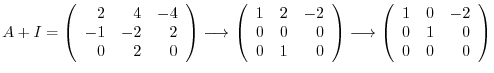 $\displaystyle A + I = \left(\begin{array}{rrr}
2&4&-4\\
-1&-2&2\\
0&2&0
\end{...
...ghtarrow \left(\begin{array}{rrr}
1&0&-2\\
0&1&0\\
0 & 0&0
\end{array}\right)$