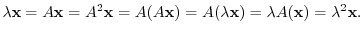 $\displaystyle \lambda {\mathbf x} = A{\mathbf x} = A^{2}{\mathbf x} = A(A{\math...
...) = A(\lambda {\mathbf x}) = \lambda A({\mathbf x}) = \lambda^{2}{\mathbf x} . $