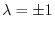 $\lambda = \pm 1$