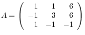 $A = \left(\begin{array}{rrr}
1&1&6\\
-1&3&6\\
1&-1&-1
\end{array}\right)$