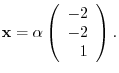 $\displaystyle {\mathbf x} = \alpha\left(\begin{array}{r}
-2\\
-2\\
1
\end{array}\right) . $